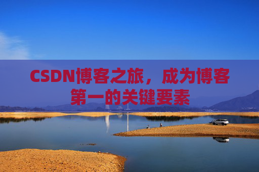 CSDN博客之旅，成为博客第一的关键要素